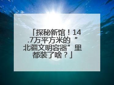 探秘新馆！14.7万平方米的“北疆文明容器”里都装了啥？