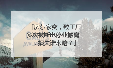 房东家变，致工厂多次被断电停业搬离，损失谁来赔？