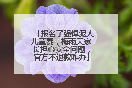 报名了强悍泥人儿童赛，梅雨天家长担心安全问题，官方不退款咋办