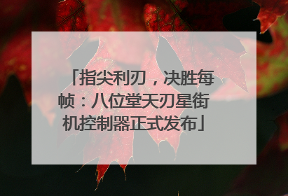 指尖利刃，决胜每帧：八位堂天刃星街机控制器正式发布