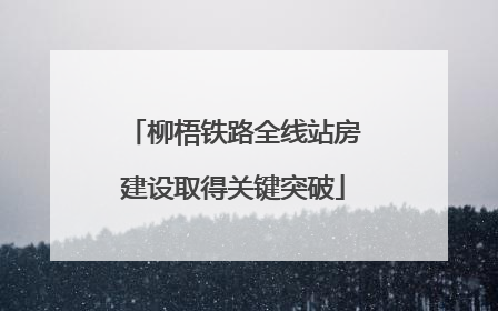 柳梧铁路全线站房建设取得关键突破