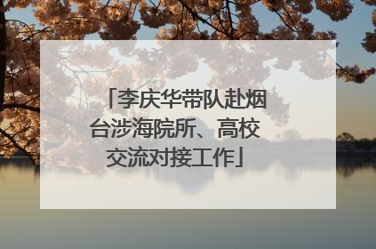 李庆华带队赴烟台涉海院所、高校交流对接工作