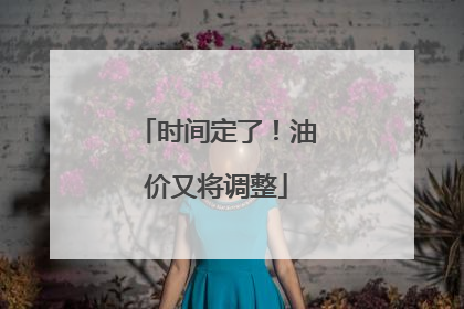 时间定了！油价又将调整