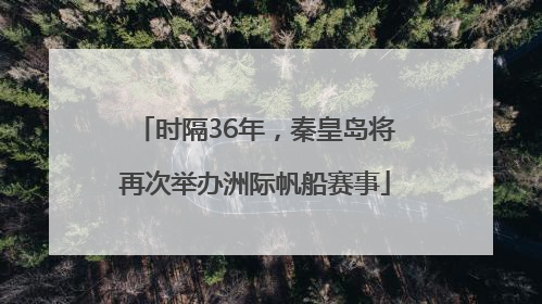时隔36年，秦皇岛将再次举办洲际帆船赛事