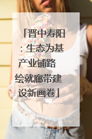 晋中寿阳：生态为基产业铺路 绘就廊带建设新画卷