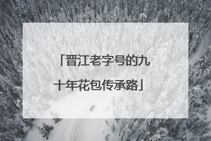晋江老字号的九十年花包传承路
