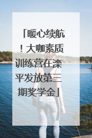 暖心续航！大咖素质训练营在滦平发放第三期奖学金