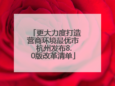 更大力度打造营商环境最优市 杭州发布8.0版改革清单