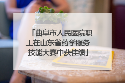 曲阜市人民医院职工在山东省药学服务技能大赛中获佳绩