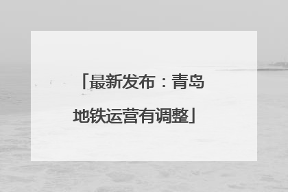最新发布：青岛地铁运营有调整