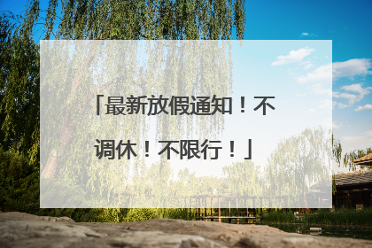 最新放假通知！不调休！不限行！