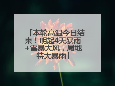 本轮高温今日结束！明起4天暴雨+雷暴大风，局地特大暴雨