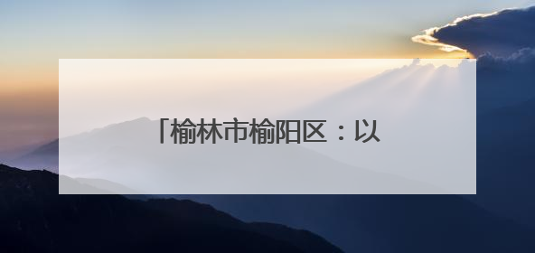榆林市榆阳区：以园区集群助力轻纺产业走上“复兴路”