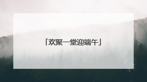 欢聚一堂迎端午