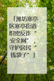潍坊寒亭区寒亭街道织密反诈“安全网”，守护居民“钱袋子”