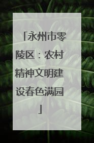 永州市零陵区：农村精神文明建设春色满园