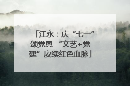 江永：庆“七一”颂党恩 “文艺+党建”赓续红色血脉