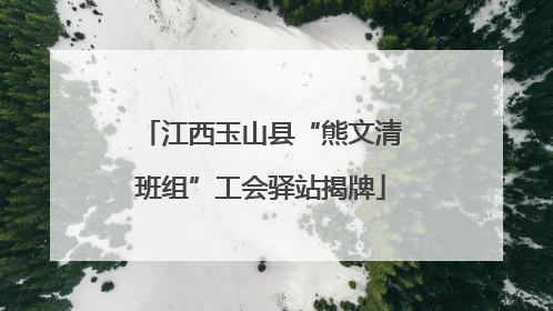 江西玉山县“熊文清班组”工会驿站揭牌