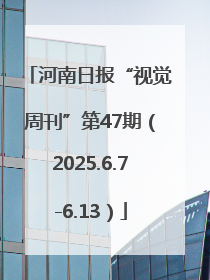 河南日报“视觉周刊”第47期（2025.6.7-6.13）