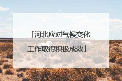 河北应对气候变化工作取得积极成效
