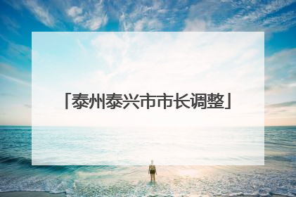 泰州泰兴市市长调整