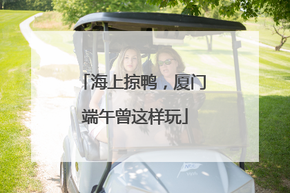 海上掠鸭，厦门端午曾这样玩
