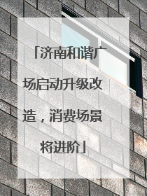 济南和谐广场启动升级改造，消费场景将进阶
