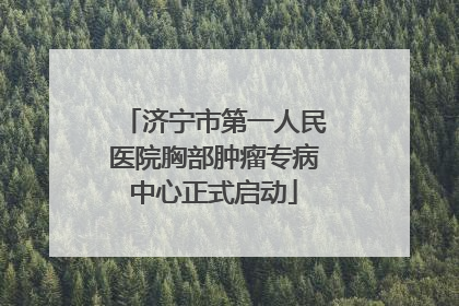 济宁市第一人民医院胸部肿瘤专病中心正式启动