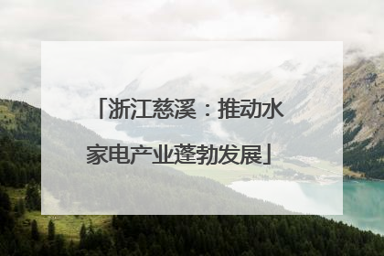 浙江慈溪：推动水家电产业蓬勃发展