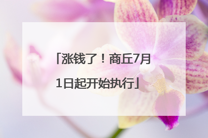 涨钱了！商丘7月1日起开始执行