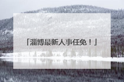 淄博最新人事任免！