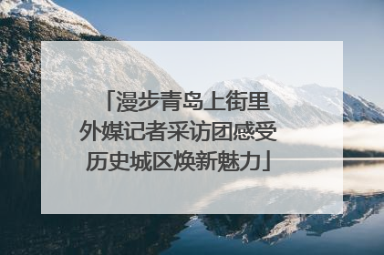 漫步青岛上街里 外媒记者采访团感受历史城区焕新魅力