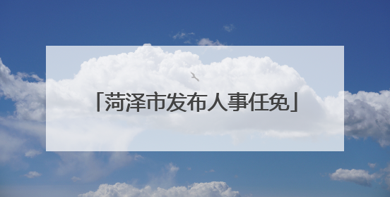 菏泽市发布人事任免
