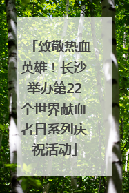致敬热血英雄！长沙举办第22个世界献血者日系列庆祝活动