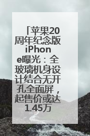 苹果20周年纪念版iPhone曝光：全玻璃机身设计结合无开孔全面屏，起售价或达1.45万人民币