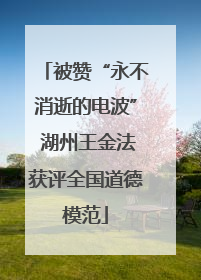 被赞“永不消逝的电波” 湖州王金法获评全国道德模范