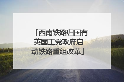 西南铁路归国有 英国工党政府启动铁路重组改革