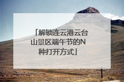 解锁连云港云台山景区端午节的N种打开方式