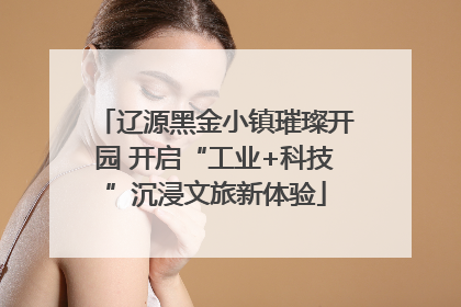 辽源黑金小镇璀璨开园 开启“工业+科技”沉浸文旅新体验