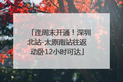 逢周末开通！深圳北站-太原南站往返动卧12小时可达