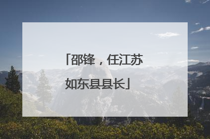 邵锋，任江苏如东县县长
