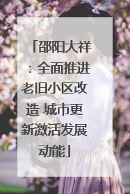 邵阳大祥：全面推进老旧小区改造 城市更新激活发展动能