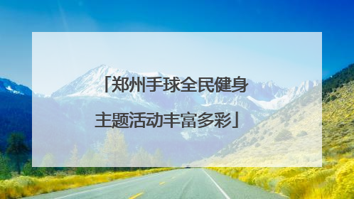 郑州手球全民健身主题活动丰富多彩