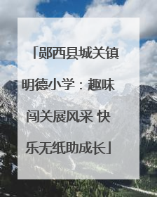 郧西县城关镇明德小学：趣味闯关展风采 快乐无纸助成长