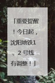 重要提醒！今日起，沈阳地铁1、2 号线有调整！