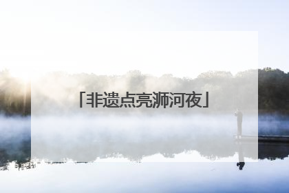 非遗点亮浉河夜
