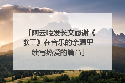 阿云嘎发长文感谢《歌手》在音乐的余温里续写热爱的篇章
