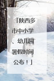 陕西多市中小学、幼儿园暑假时间公布！