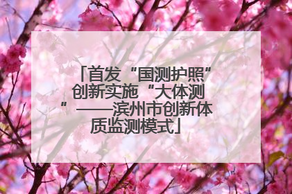 首发“国测护照” 创新实施“大体测”——滨州市创新体质监测模式