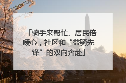 骑手来帮忙、居民倍暖心，社区和“益骑先锋”的双向奔赴